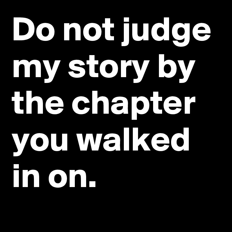 Do not judge my story by the chapter you walked in on.