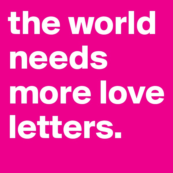 the world needs more love letters. 