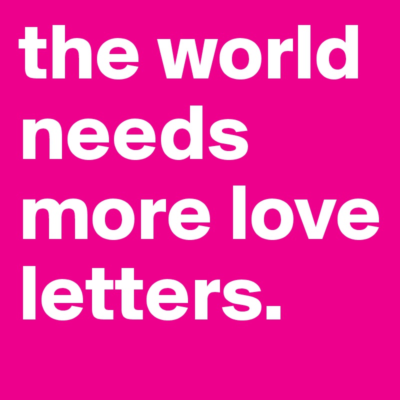 the world needs more love letters. 