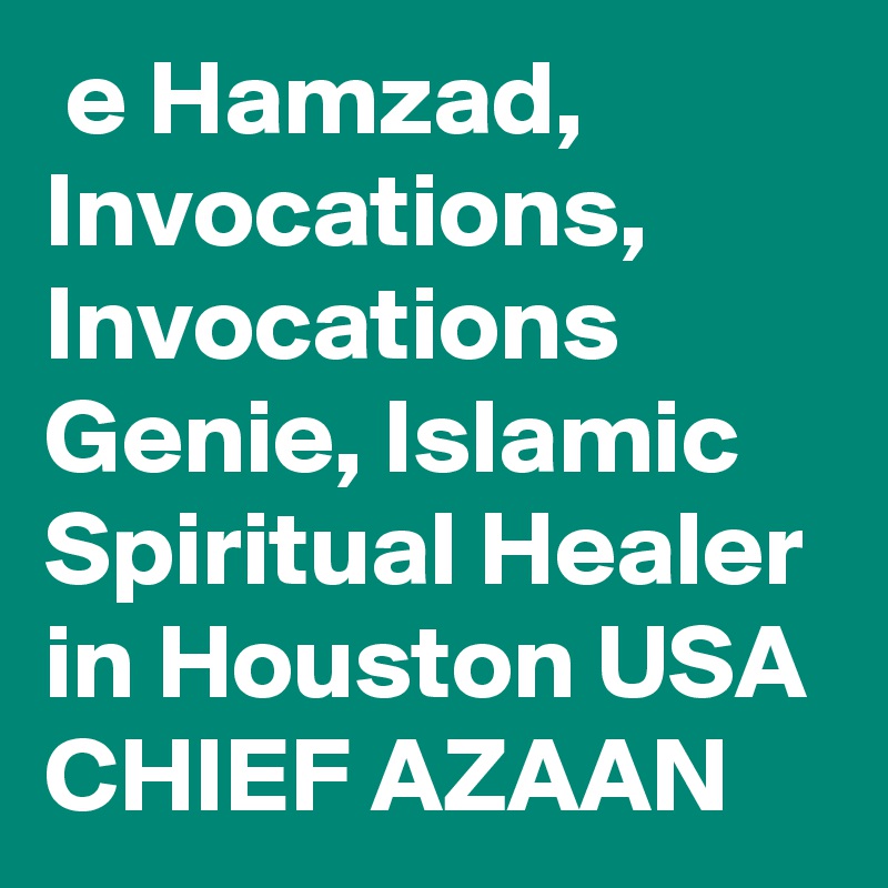  e Hamzad, Invocations, Invocations Genie, Islamic Spiritual Healer in Houston USA CHIEF AZAAN