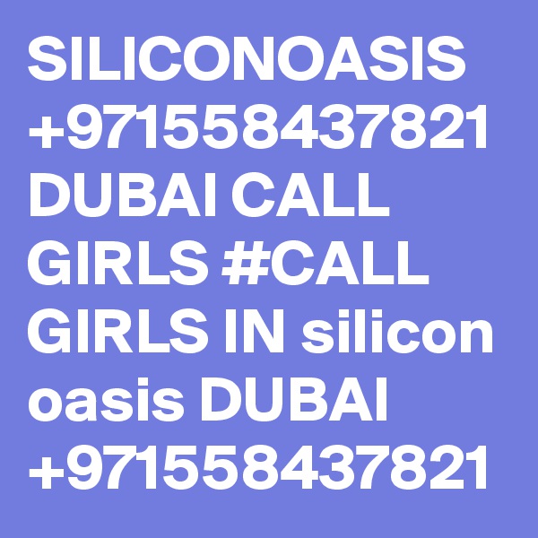 SILICONOASIS +971558437821 DUBAI CALL GIRLS #CALL GIRLS IN silicon oasis DUBAI +971558437821