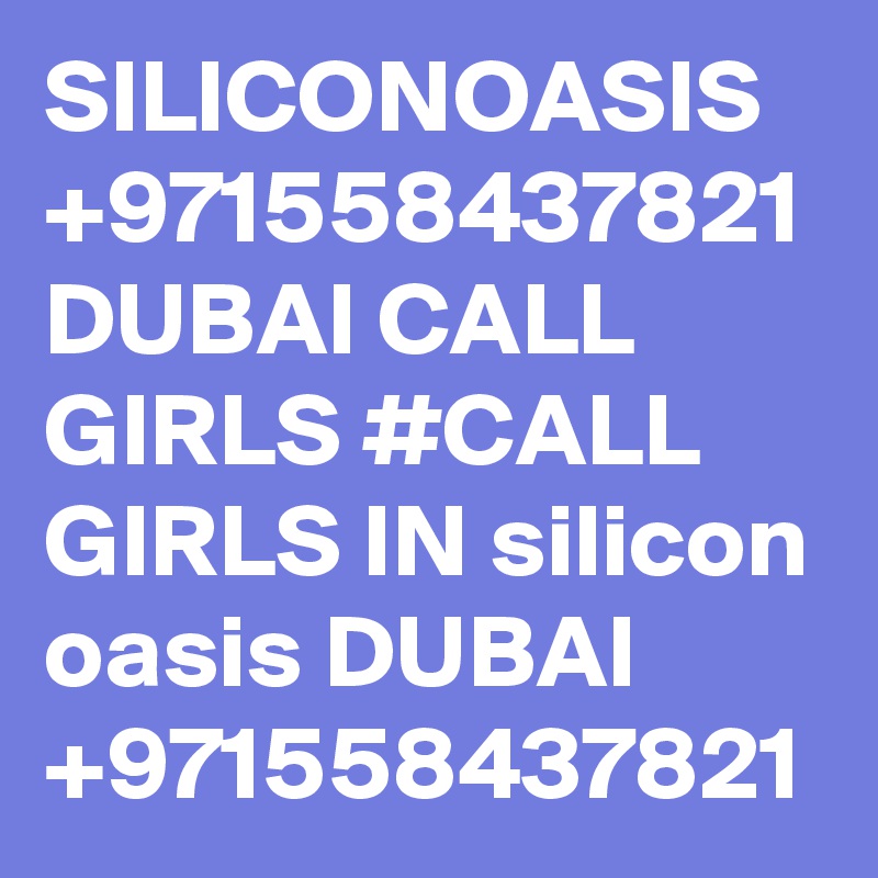 SILICONOASIS +971558437821 DUBAI CALL GIRLS #CALL GIRLS IN silicon oasis DUBAI +971558437821