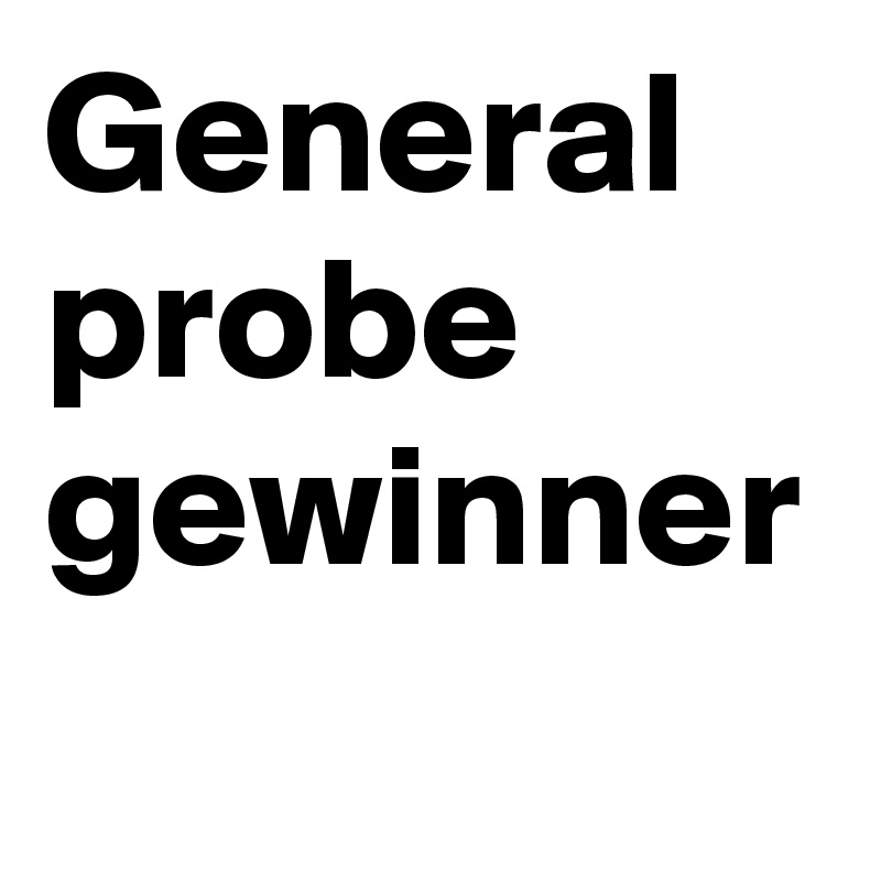 General
probe
gewinner