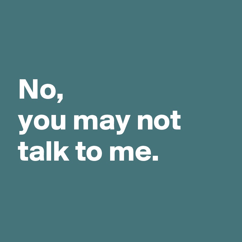 you are not talk to me