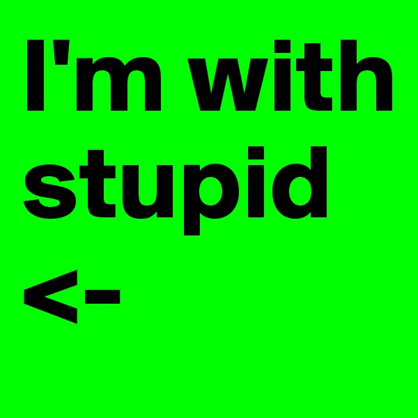 I'm with  stupid 
<-
