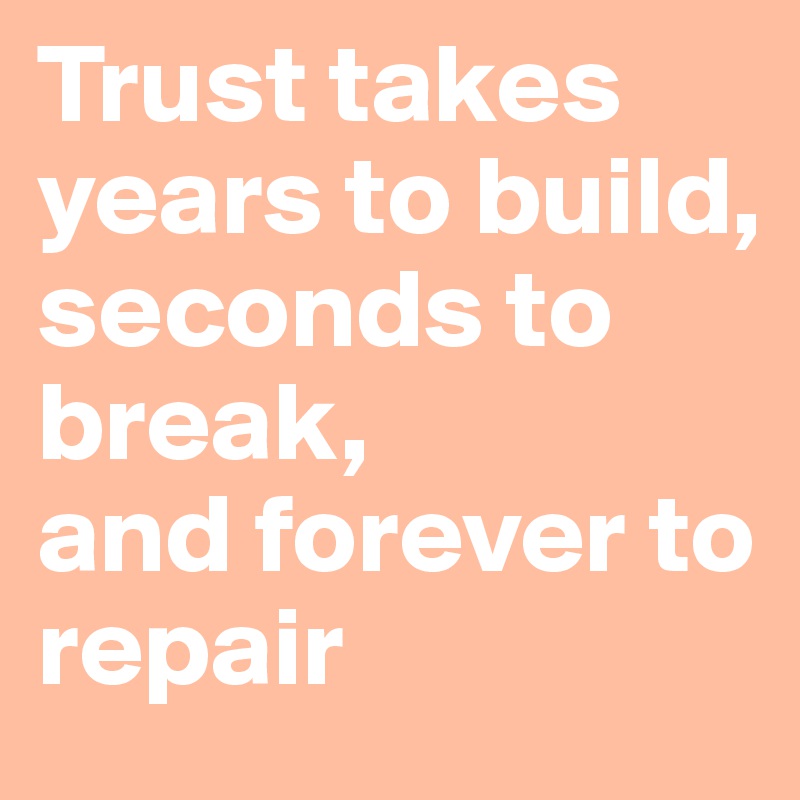 trust takes years to build