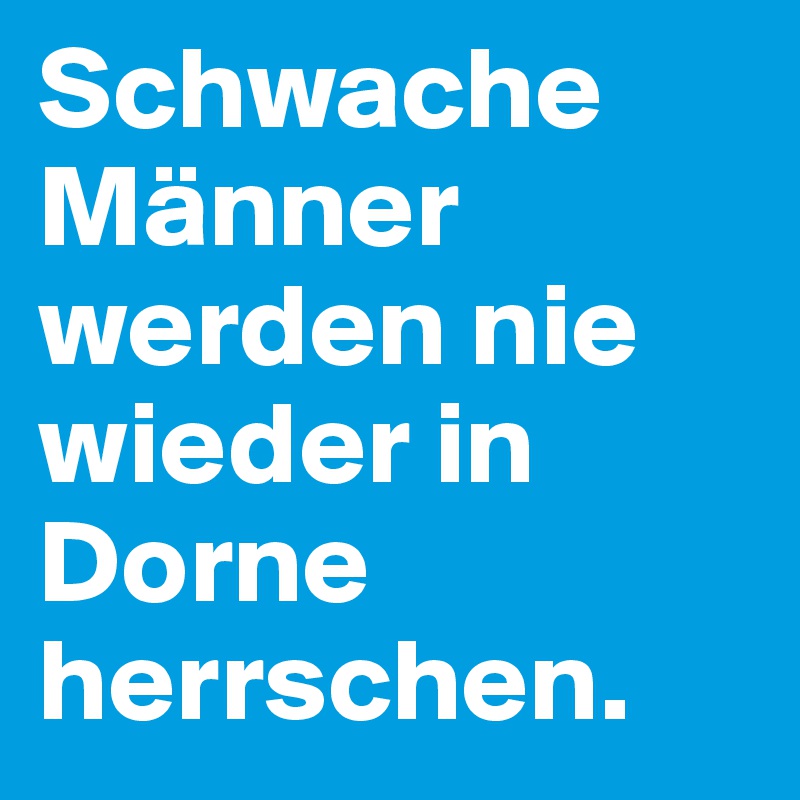 Schwache Männer werden nie wieder in Dorne herrschen.