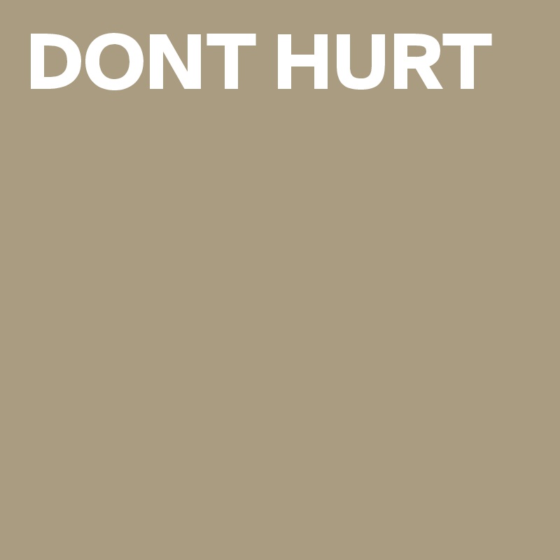 DONT HURT




