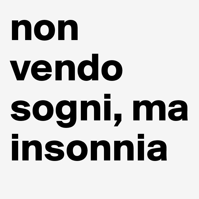 non vendo sogni, ma insonnia