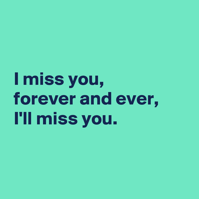 I miss you, forever and ever, I'll miss you. - Post by AndSheCame on ...