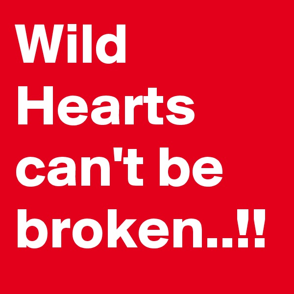 Wild Hearts can't be broken..!!