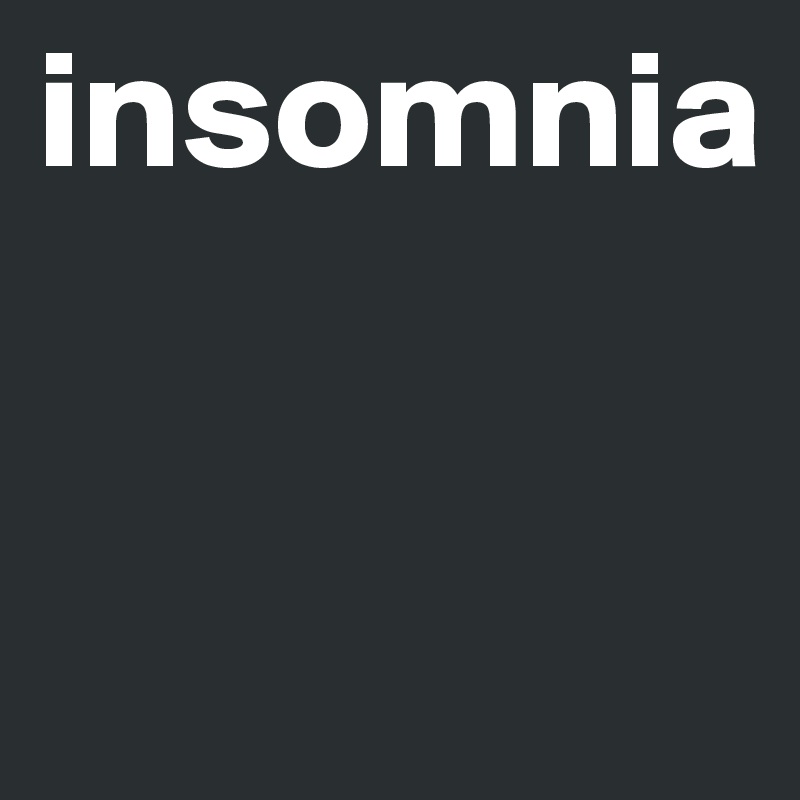 insomnia


