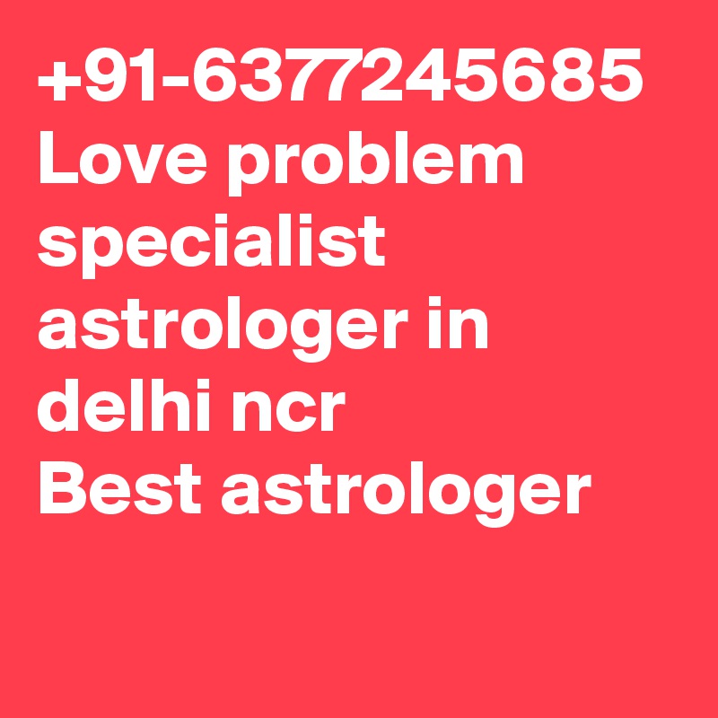 +91-6377245685
Love problem specialist astrologer in delhi ncr
Best astrologer