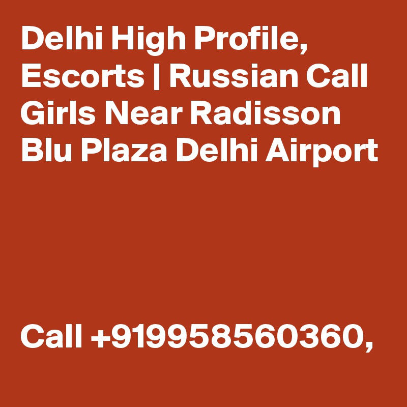 Delhi High Profile, Escorts | Russian Call Girls Near Radisson Blu Plaza Delhi Airport




Call +919958560360,