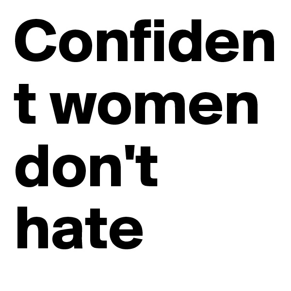 Confident women don't hate