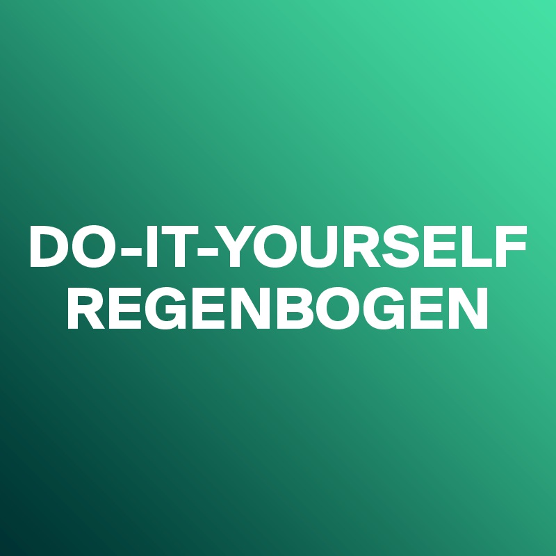 


DO-IT-YOURSELF  
   REGENBOGEN

