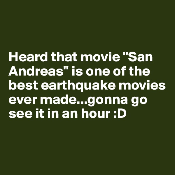 


Heard that movie "San Andreas" is one of the best earthquake movies ever made...gonna go see it in an hour :D  

