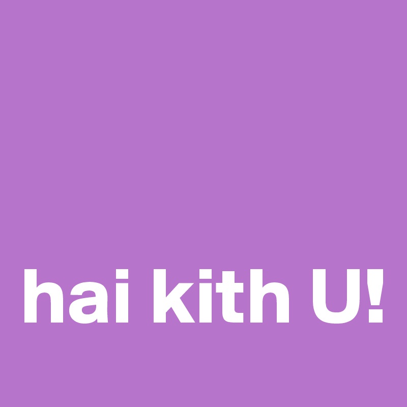 


hai kith U!