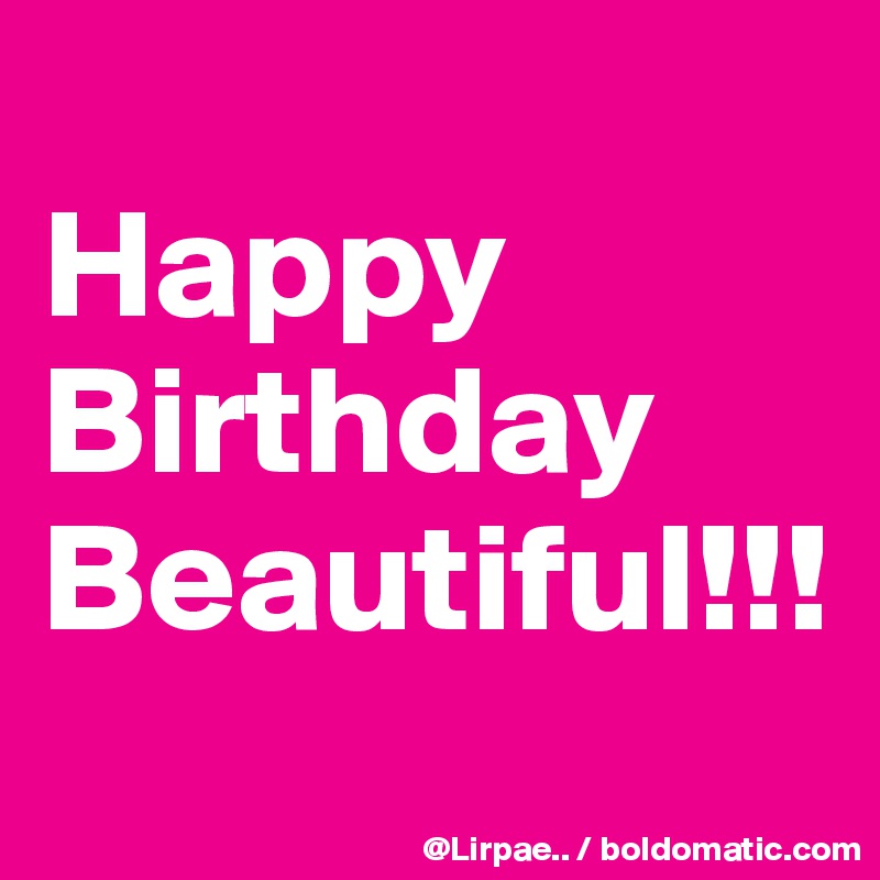 
Happy Birthday Beautiful!!!
