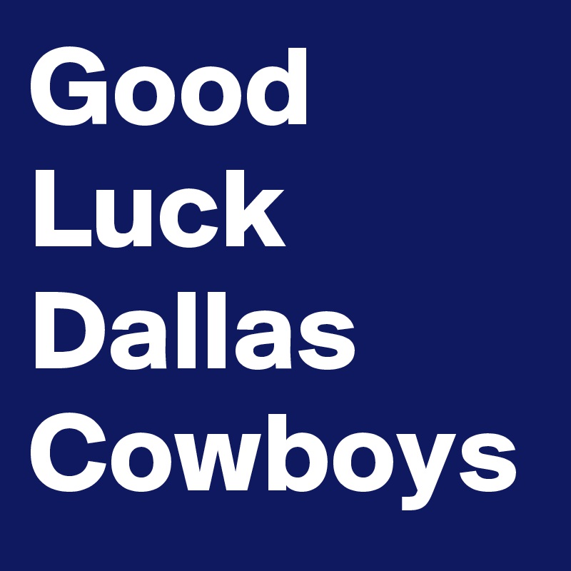 Good Luck Dallas Cowboys