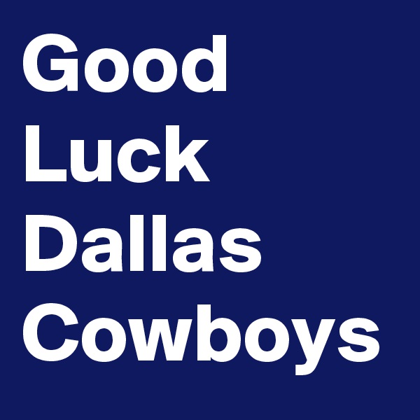 Good Luck Dallas Cowboys