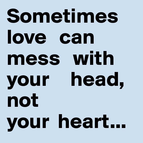 Sometimes     love   can  mess   with  your     head,   
not   
your  heart...