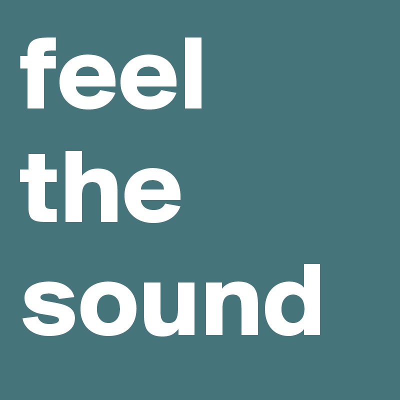 feel the 
sound