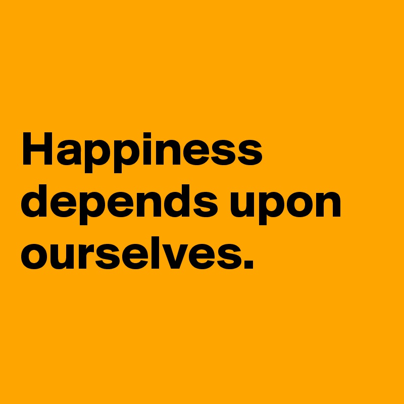 Happiness Depends Upon Ourselves Post By Teb On Boldomatic