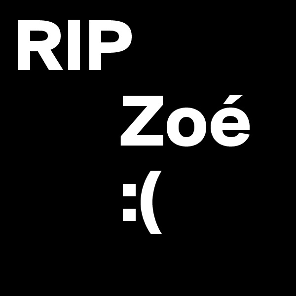 RIP
       Zoé
       :(