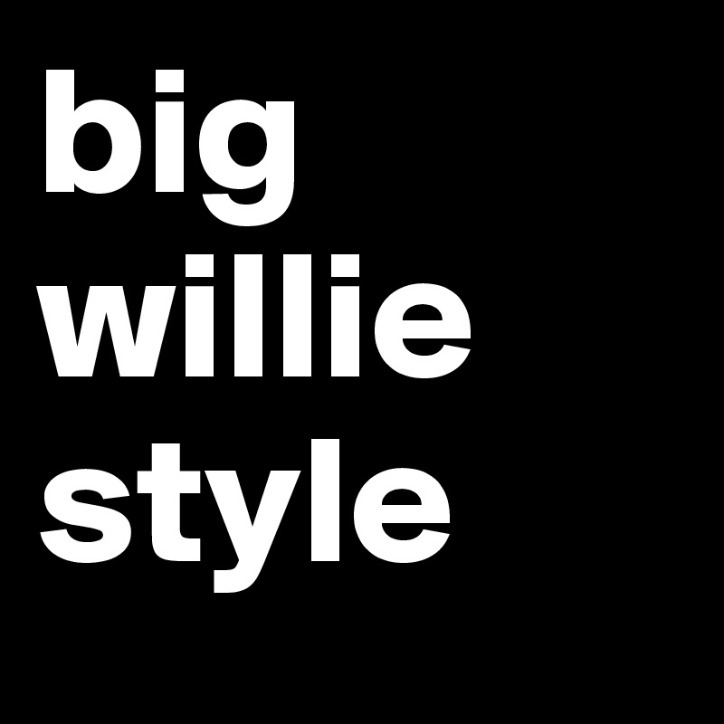 big willie style