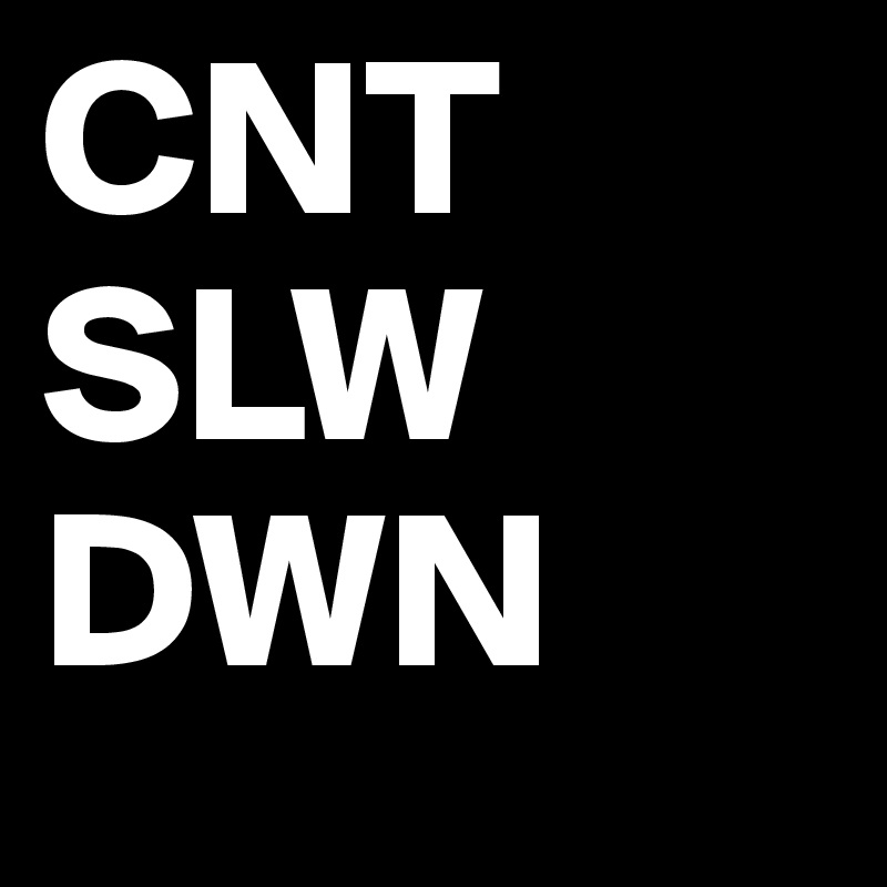 CNT
SLW
DWN