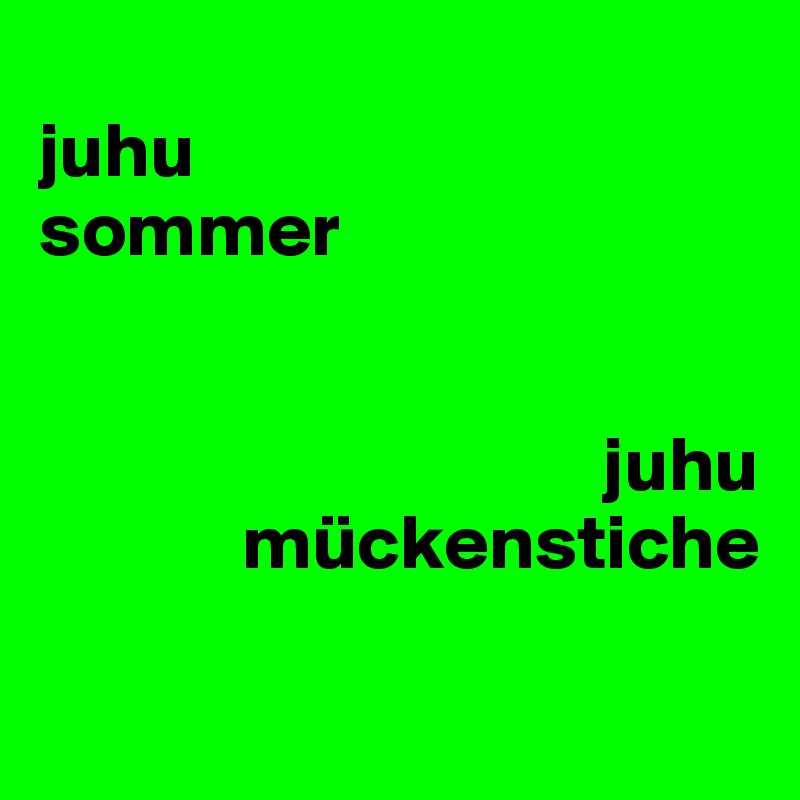
juhu
sommer


                                    juhu 
             mückenstiche

