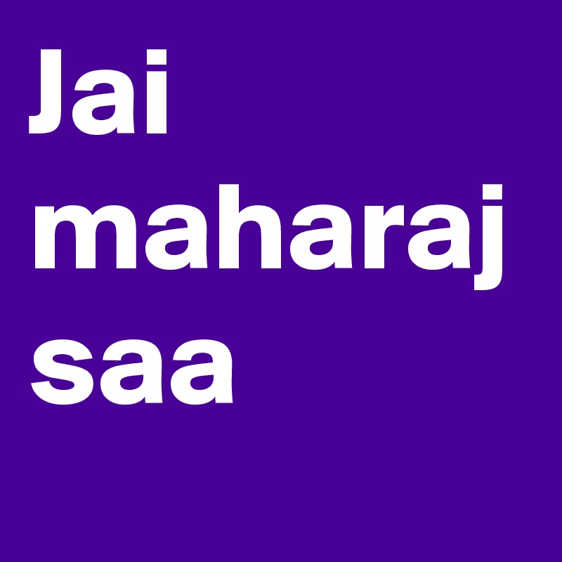 Jai maharaj saa 
