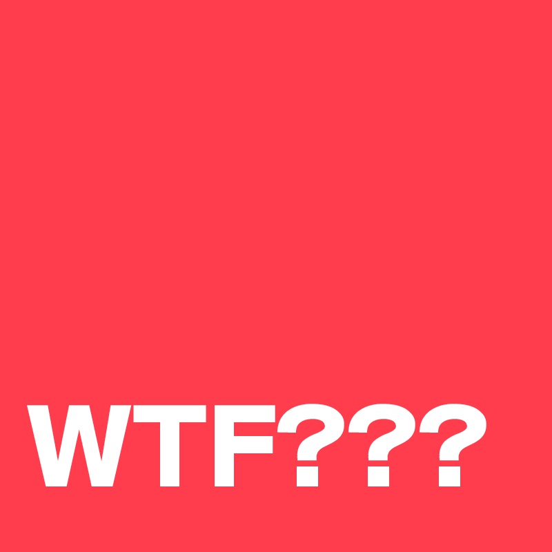 


WTF???