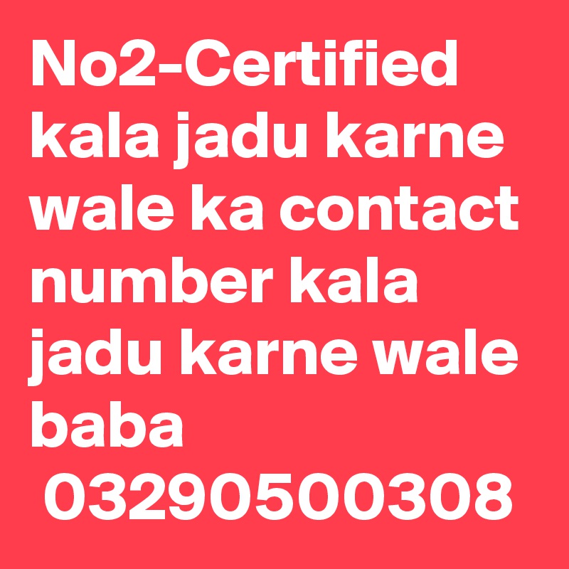 No2-Certified kala jadu karne wale ka contact number kala jadu karne wale baba
 03290500308
