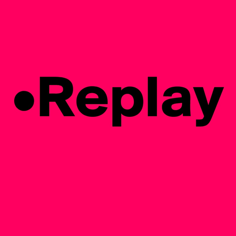 
•Replay
