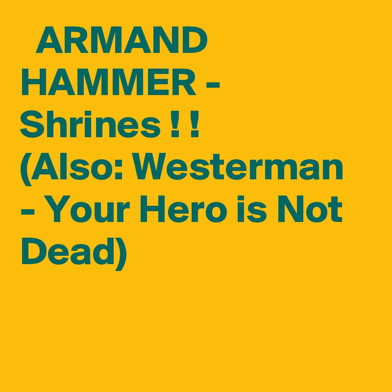   ARMAND HAMMER - Shrines ! !
(Also: Westerman - Your Hero is Not Dead)
