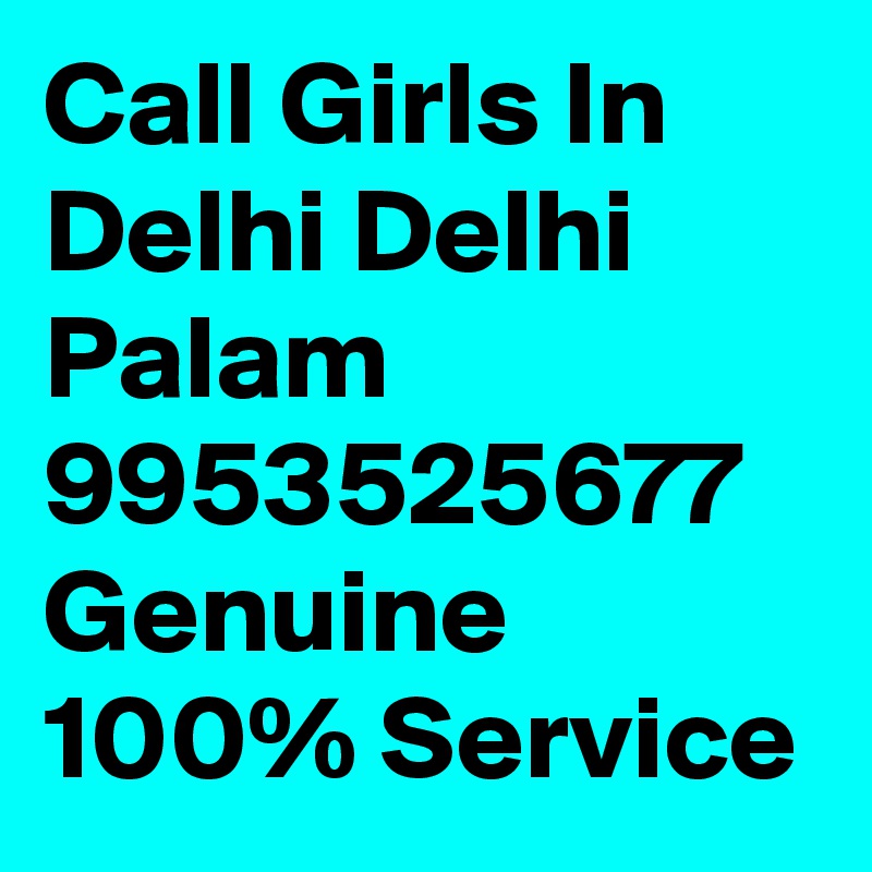Call Girls In Delhi Delhi Palam 9953525677 Genuine 100% Service