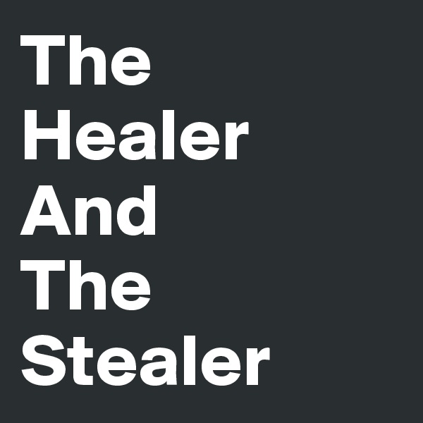 The   Healer    And          The  Stealer