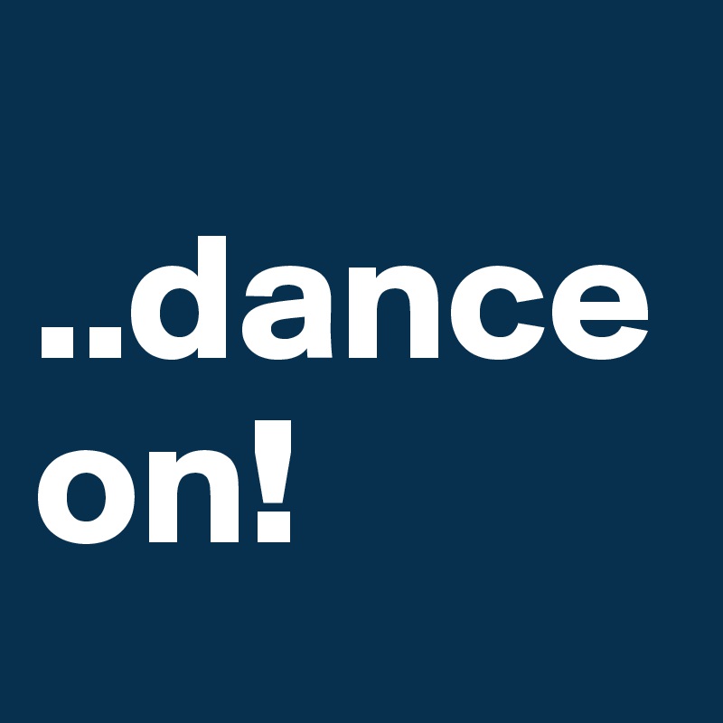                   ..danceon!