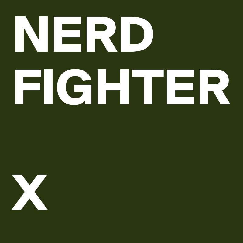 NERD
FIGHTER

X