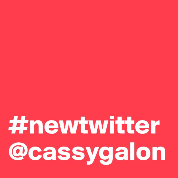 



#newtwitter
@cassygalon