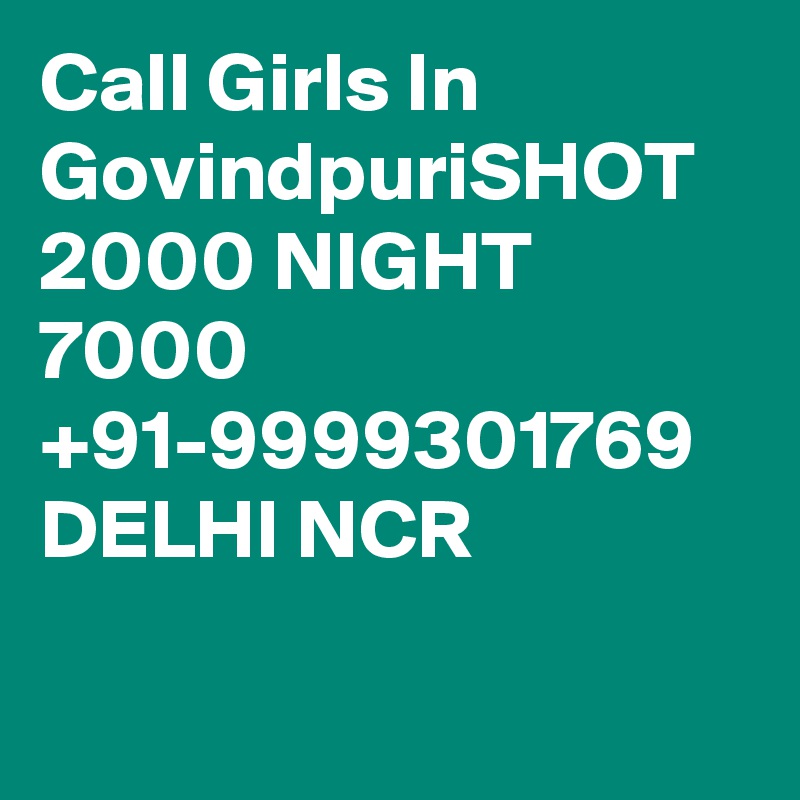 Call Girls In GovindpuriSHOT 2000 NIGHT 7000 +91-9999301769 DELHI NCR

