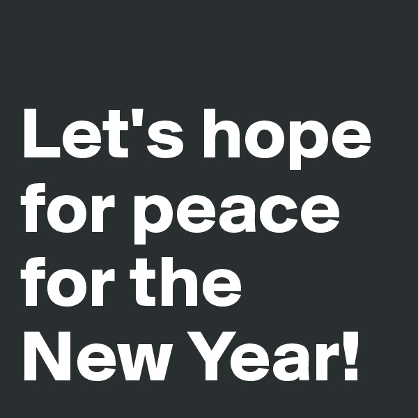 
Let's hope for peace for the New Year!