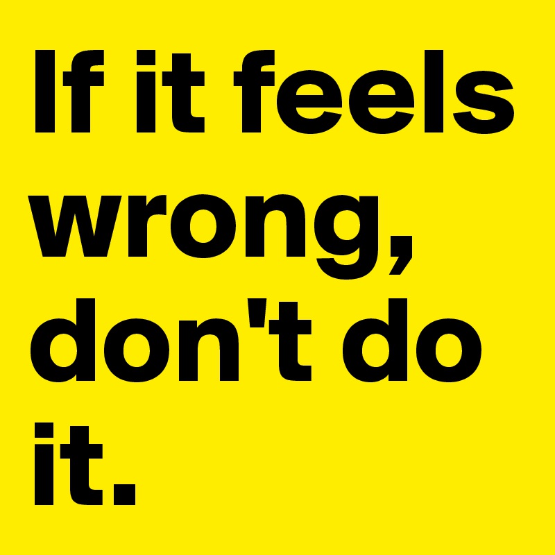 if-it-feels-wrong-don-t-do-it-post-by-deathpoetry-on-boldomatic