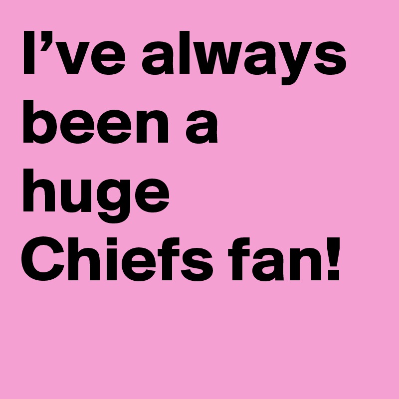 I’ve always been a huge Chiefs fan!