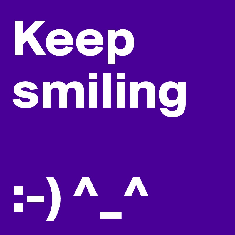 Keep smiling

:-) ^_^