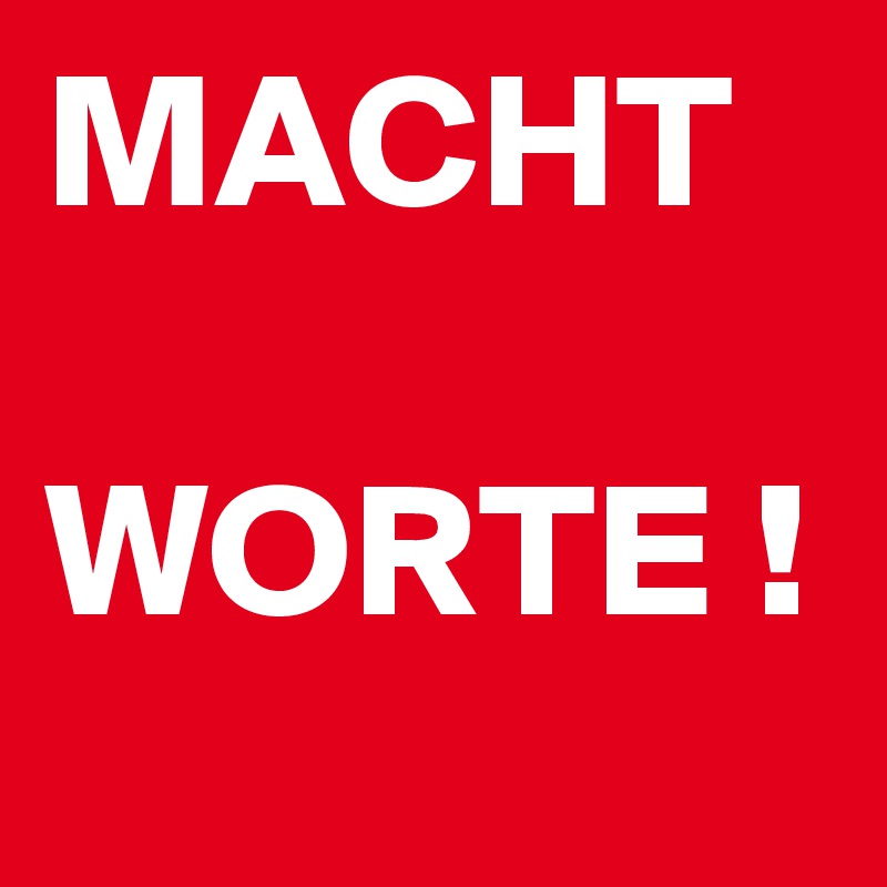 MACHT

WORTE !
