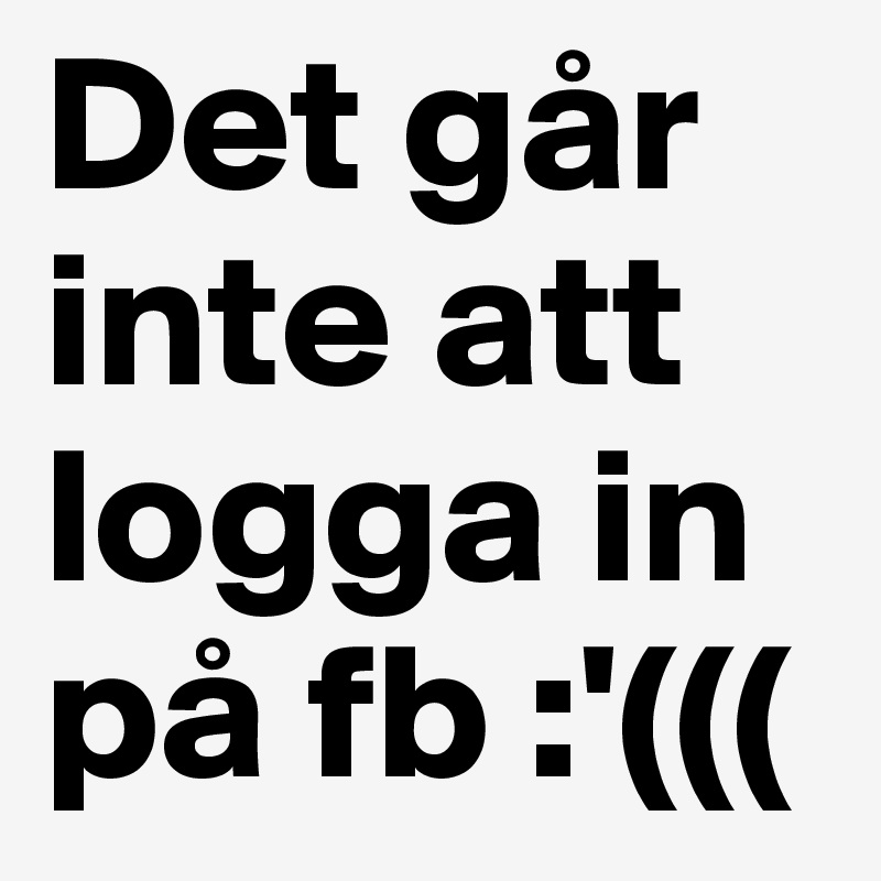 Det går inte att logga in på fb :'((( 