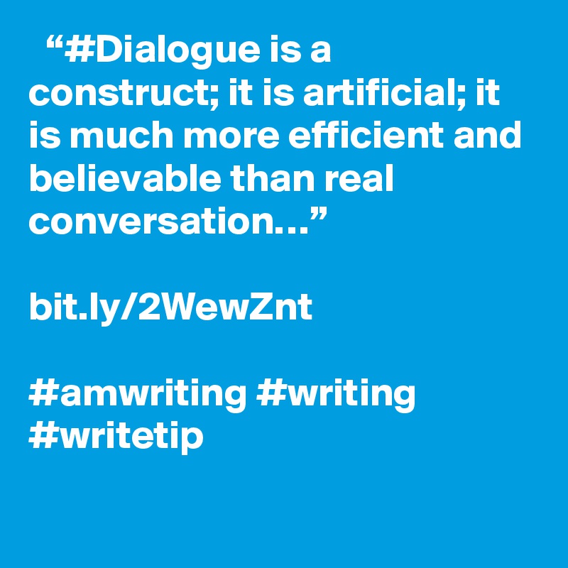   “#Dialogue is a construct; it is artificial; it is much more efficient and believable than real conversation…”

bit.ly/2WewZnt

#amwriting #writing #writetip
